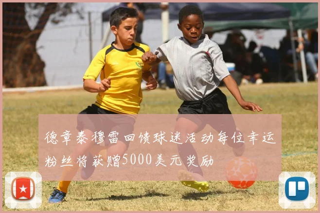 德章泰穆雷回馈球迷活动每位幸运粉丝将获赠5000美元奖励